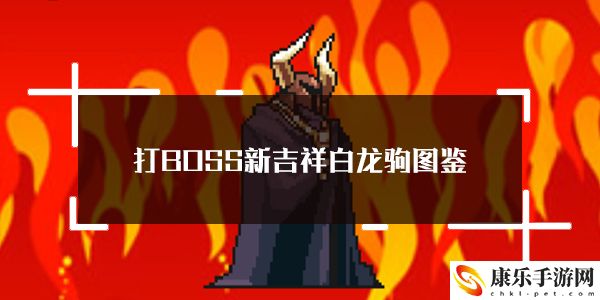 打BOSS新吉祥白龙驹属性技能图鉴：可以向其他玩家求助
