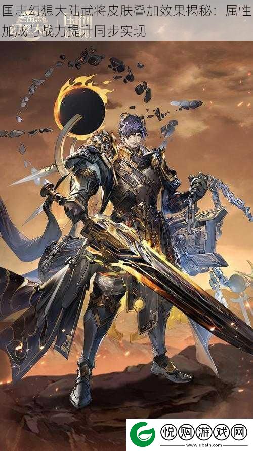 国志幻想大陆武将皮肤叠加效果揭秘：属性加成与战力提升同步实现